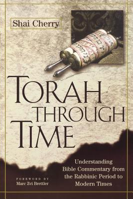 Torah Through Time: Understanding Bible Commentary from the Rabbinic Period to Modern Times - Cherry, Shai, Rabbi, and Brettler, Marc Zvi (Foreword by)