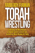 Torah Wrestling: Embracing the Marginalized in Jewish Sacred Scripture and Discovering Moral Wisdom for Today