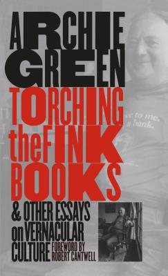 Torching the Fink Books and Other Essays on Vernacular Culture - Green, Archie