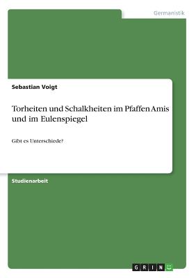 Torheiten und Schalkheiten im Pfaffen Amis und im Eulenspiegel: Gibt es Unterschiede? - Voigt, Sebastian