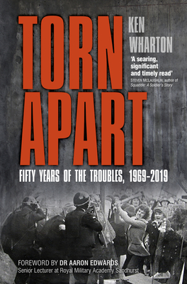 Torn Apart: Fifty Years of the Troubles, 1969-2019 - Wharton, Ken, and Edwards, Aaron, Dr. (Foreword by)