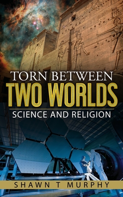 Torn Between Two Worlds: Science and Religion - Murphy, Shawn T