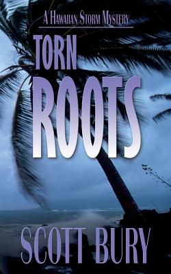 Torn Roots: A Hawaiian Storm mystery - Bury, Scott, and Cassidy, David C (Cover design by), and Henry, Gary (Editor)