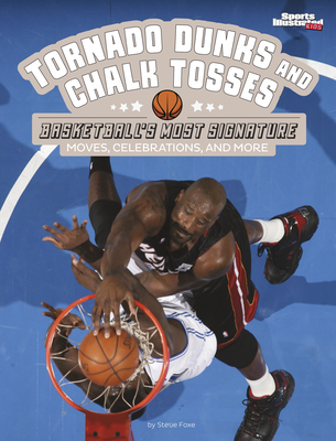 Tornado Dunks and Chalk Tosses: Basketball's Most Signature Moves, Celebrations, and More - Foxe, Steve