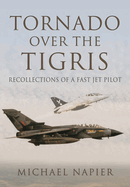 Tornado Over the Tigris: Recollections of a Fast Jet Pilot