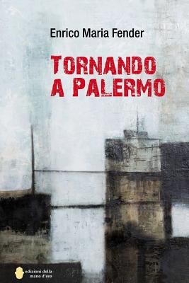Tornando a Palermo: Romanzo - Fender, Enrico Maria