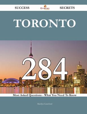 Toronto 284 Success Secrets - 284 Most Asked Questions on Toronto - What You Need to Know - Crawford, Marilyn