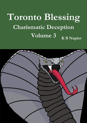 Toronto Blessing Charismatic Deception Volume 3 - Napier, K B