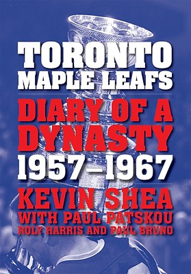 Toronto Maple Leafs: Diary of a Dynasty, 1957-1967 - Shea, Kevin, and Patskou, Paul, and Harris, Roly (Contributions by)