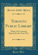 Toronto Public Library: Thirty-First Annual Report for the Year 1914 (Classic Reprint)