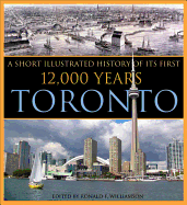 Toronto: The First 12,000 Years: An Illustrated History