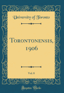 Torontonensis, 1906, Vol. 8 (Classic Reprint)