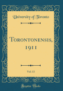 Torontonensis, 1911, Vol. 13 (Classic Reprint)