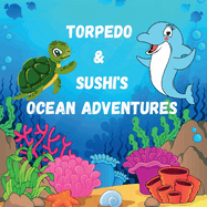 Torpedo & Sushi's Ocean Adventures: Adventures, Science, and Saving the Seas