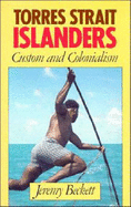 Torres Strait Islanders: Custom and Colonialism - Beckett, Jeremy