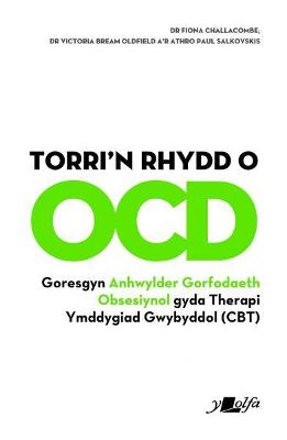 Torri'n Rhydd o OCD: Goresgyn Anhwylder Gorfodaeth Obsesiynol gyda Therapi Ymddygiad Gwybyddol (Cbt) - Challacombe, Fiona, and Oldfield, Victoria Beam, and Salkovskis, Paul