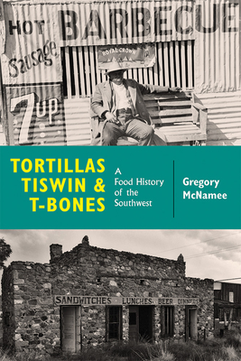 Tortillas, Tiswin, and T-Bones: A Food History of the Southwest - McNamee, Gregory