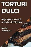 Torturi Dulci: Re ete pentru Delicii Ambalate n Zmbete