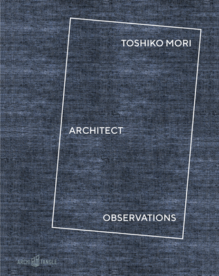 Toshiko Mori Architect: Observations - Baan, Iwan (Photographer), and Mori, Toshiko, and Lepik, Andres (Foreword by)