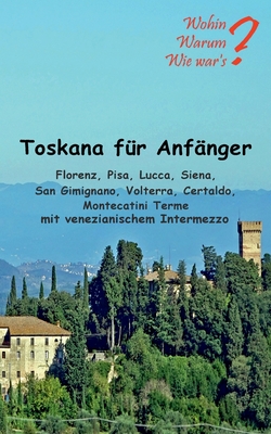 Toskana f?r Anf?nger: Florenz, Pisa, Lucca, Siena, San Gimignano, Voltera Certaldo mit venezianischem Intermezzo - Fischer, Ute, and Siegmund, Bernhard