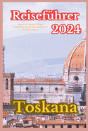 Toskana Reisefhrer 2024: Jenseits der schiefen Trme; Entspannen und erholen Sie sich in der Ruhe Italiens