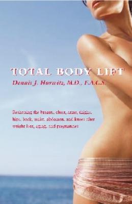 Total Body Lift: Reshaping the Breasts, Chest, Arms, Thighs, Hips, Back, Waist, Abdomen, & Knees After Weight Loss, Aging & Pregnancies - Hurwitz, Dennis J