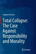 Total Collapse: The Case Against Responsibility and Morality