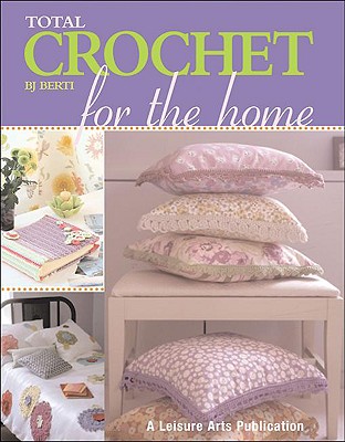 Total Crochet for the Home - Berti, B J