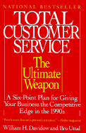 Total Customer Service: The Ultimate Weapon: A Six Point Plan for Giving Your Company the