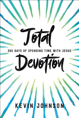 Total Devotion: 365 Days of Spending Time with Jesus - Johnson, Kevin
