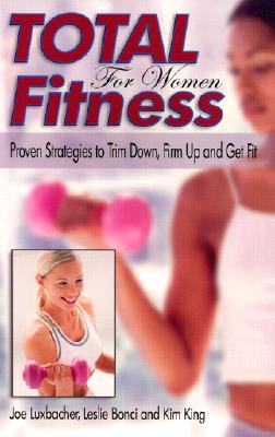 Total Fitness for Women: Proven Strategies to Trim Down, Firm Up and Get Fit - Luxbacher, Joe