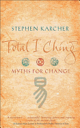 Total I Ching: Myths for Change - Karcher, Stephen, PH.D.