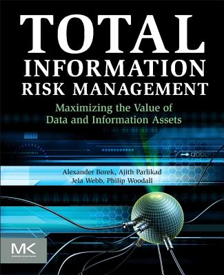 Total Information Risk Management: Maximizing the Value of Data and Information Assets - Borek, Alexander, and Parlikad, Ajith Kumar, and Webb, Jela