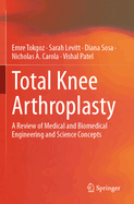 Total Knee Arthroplasty: A Review of Medical and Biomedical Engineering and Science Concepts