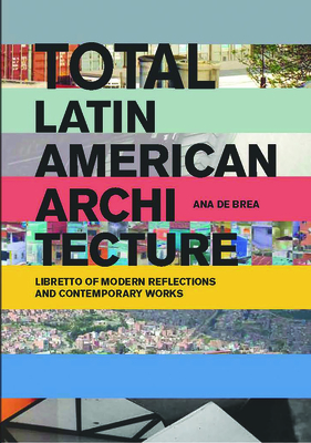 Total Latin American Architecture: Libretto of Modern Reflections & Contemporary Works - de Brea, Ana, and Pelli, Cesar (Introduction by)