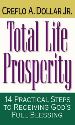 Total Life Prosperity: 14 Practical Steps to Receiving God's Full Blessing - Dollar, Creflo A