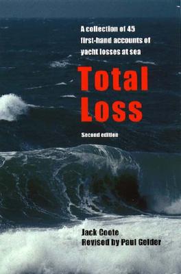 Total Loss: A Collection of 45 First-Hand Accounts of Yacht Losses at Sea with a Summary of the Lessons to Be Learned - Coote, Jack