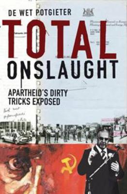 Total Onslaught: Apartheid's Dirty Tricks Exposed - Potgieter, De Wet