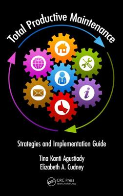 Total Productive Maintenance: Strategies and Implementation Guide - Agustiady, Tina, and Cudney, Elizabeth A
