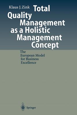 Total Quality Management as a Holistic Management Concept: The European Model for Business Excellence - Zink, Klaus J