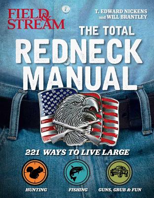 Total Redneck Manual: 221 Ways to Live Large - Nickens, T Edward, and Brantley, Will, and The Editors of Field & Stream