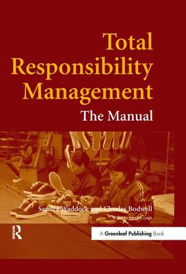 Total Responsibility Management: The Manual - Waddock, Sandra, and Bodwell, Charles, and Leigh, Jennifer