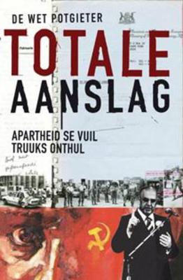 Totale Aanslag: Apartheid Se Vuil Truuks Onthul - Potgieter, De Wet