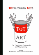 TOTalitarian ARTs: The Visual Arts, Fascism(s) and Mass-society