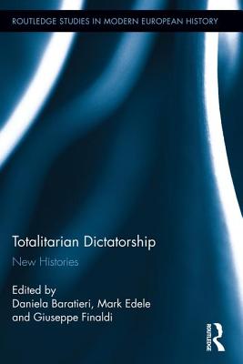 Totalitarian Dictatorship: New Histories - Baratieri, Daniela (Editor), and Edele, Mark (Editor), and Finaldi, Giuseppe (Editor)