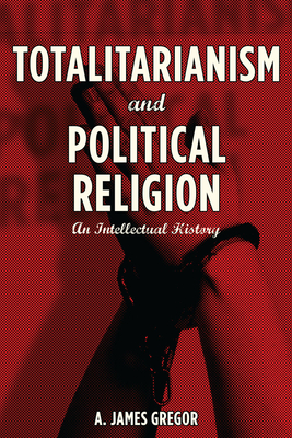 Totalitarianism and Political Religion: An Intellectual History - Gregor, A