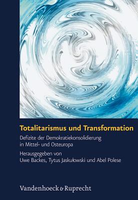 Totalitarismus Und Transformation: Defizite Der Demokratiekonsolidierung in Mittel- Und Osteuropa - Backes, Uwe (Editor), and Jaskulowski, Tytus (Editor), and Polese, Abel (Editor)