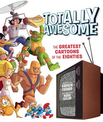 Totally Awesome: The Greatest Cartoons of the Eighties - Farago, Andrew, and Taylor, Russi (Foreword by)