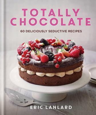 Totally Chocolate: 60 Deliciously Seductive Recipes - Lanlard, Eric