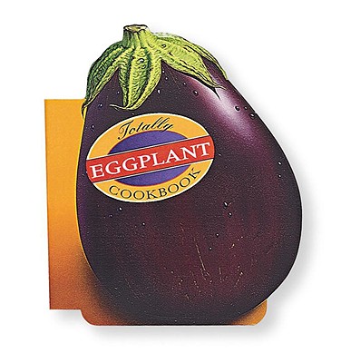 Totally Eggplant Cookbook - Siegel, Helene, and Gillingham, Karen